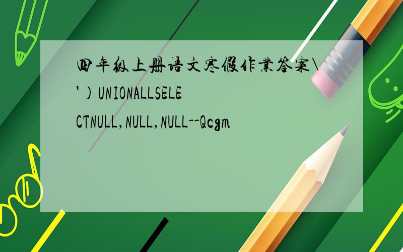 四年级上册语文寒假作业答案\')UNIONALLSELECTNULL,NULL,NULL--Qcgm
