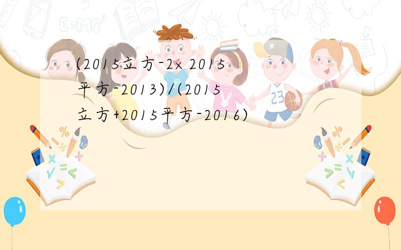 (2015立方-2×2015平方-2013)/(2015立方+2015平方-2016)