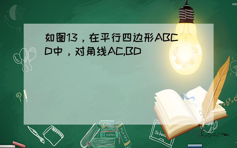 如图13，在平行四边形ABCD中，对角线AC,BD