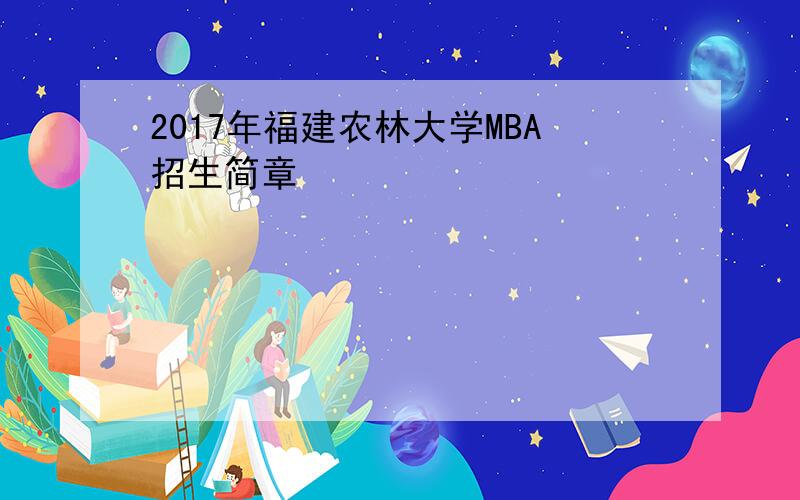 2017年福建农林大学MBA招生简章