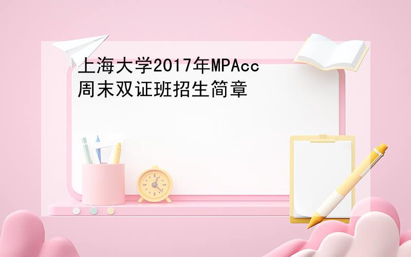 上海大学2017年MPAcc周末双证班招生简章