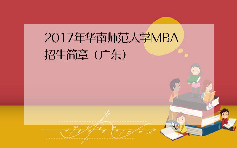 2017年华南师范大学MBA招生简章（广东）