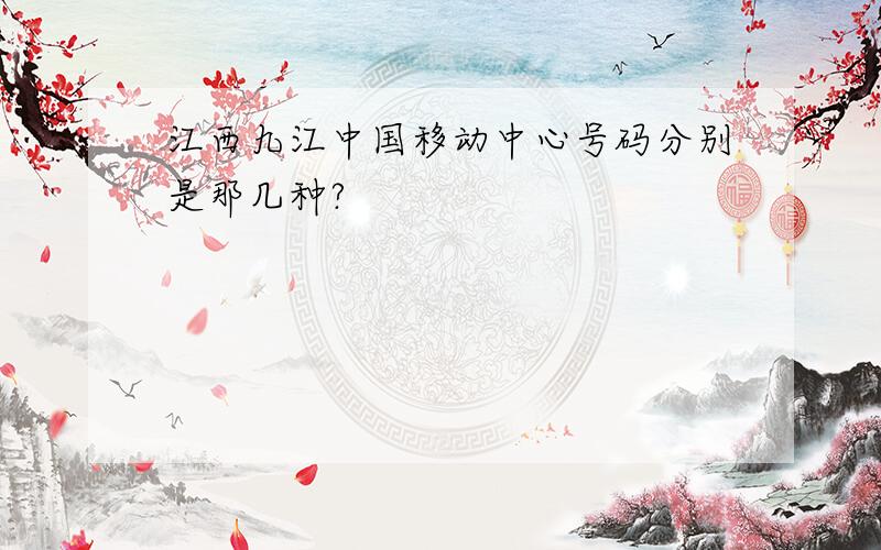 江西九江中国移动中心号码分别是那几种?