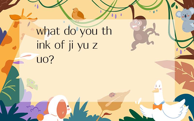 what do you think of ji yu zuo?