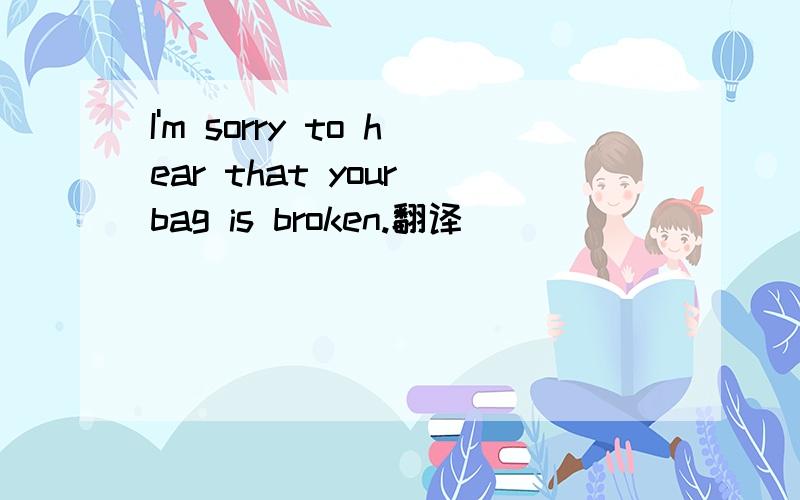 I'm sorry to hear that your bag is broken.翻译