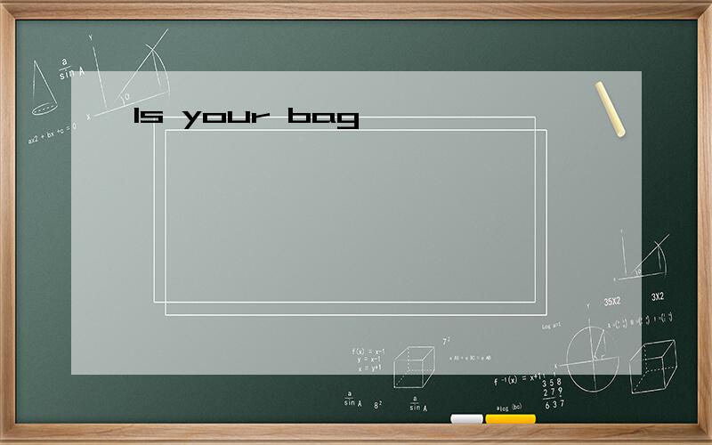 Is your bag
