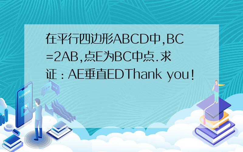 在平行四边形ABCD中,BC=2AB,点E为BC中点.求证：AE垂直EDThank you!