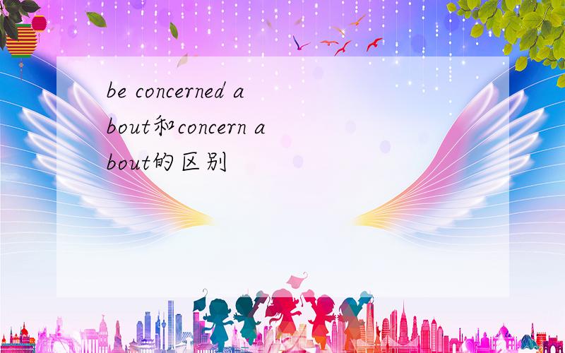 be concerned about和concern about的区别