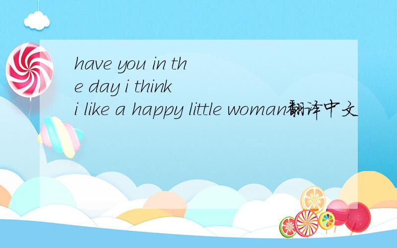 have you in the day i think i like a happy little woman翻译中文
