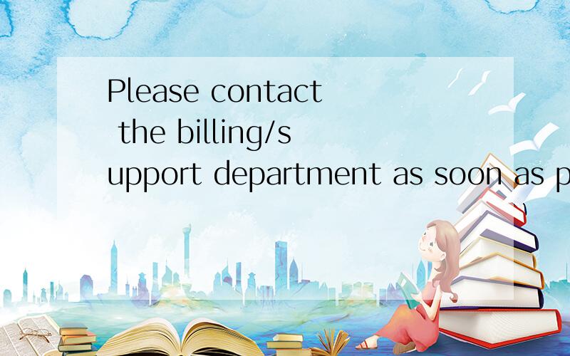Please contact the billing/support department as soon as possible.英语好点的来吧