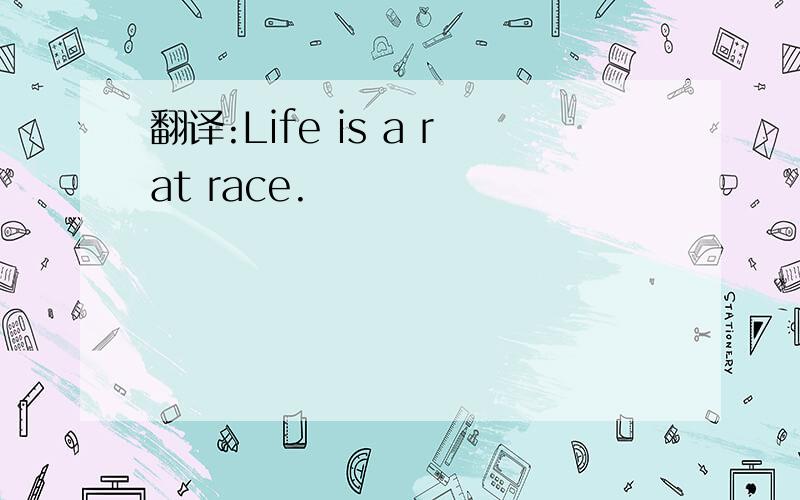 翻译:Life is a rat race.