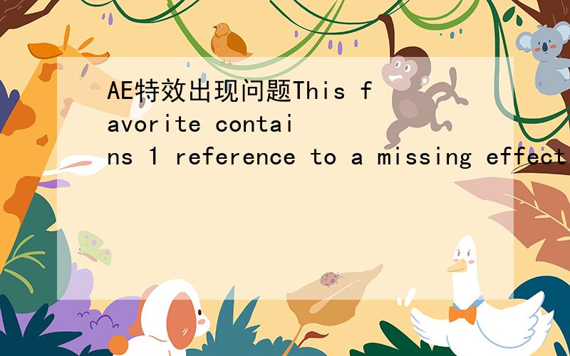 AE特效出现问题This favorite contains 1 reference to a missing effect .Please install the following effect tprestore this reference.(CC Partucle Systems II) After Effects: