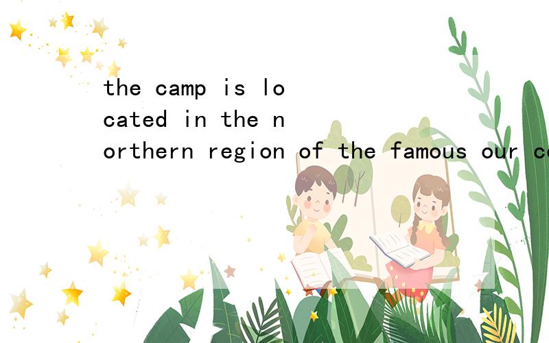 the camp is located in the northern region of the famous our country.