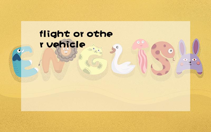 flight or other vehicle