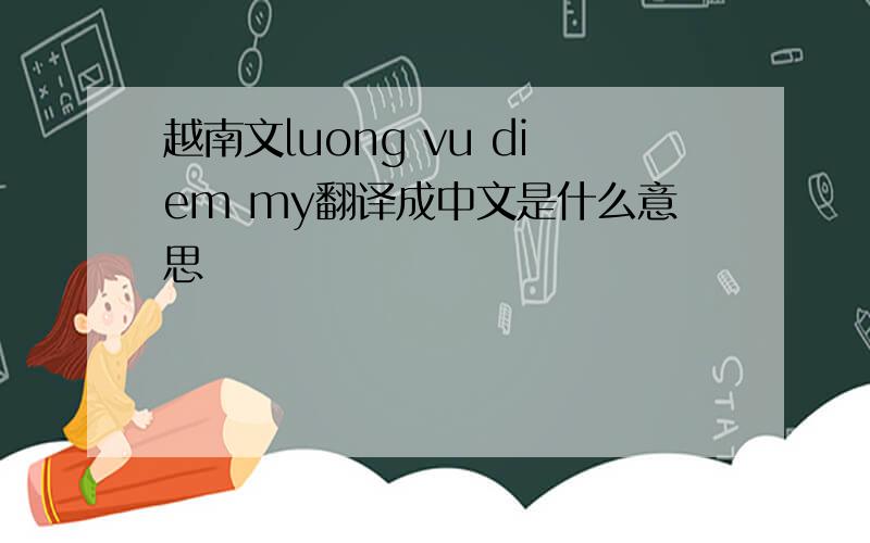 越南文luong vu diem my翻译成中文是什么意思