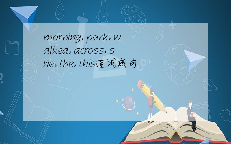 morning,park,walked,across,she,the,this连词成句