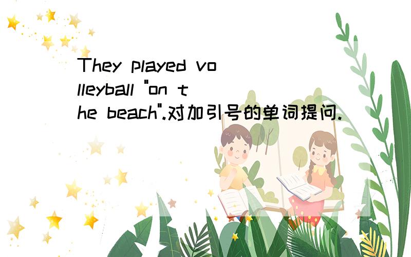 They played volleyball 