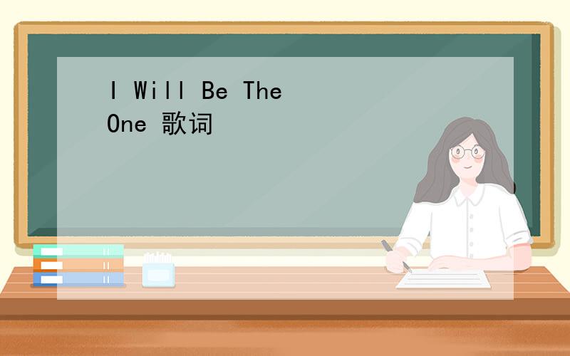 I Will Be The One 歌词