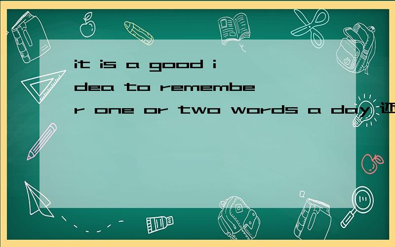 it is a good idea to remember one or two words a day 还是 it is a good idea to remember one or two word a day