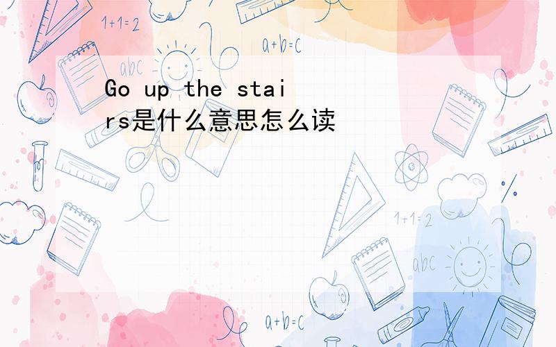 Go up the stairs是什么意思怎么读