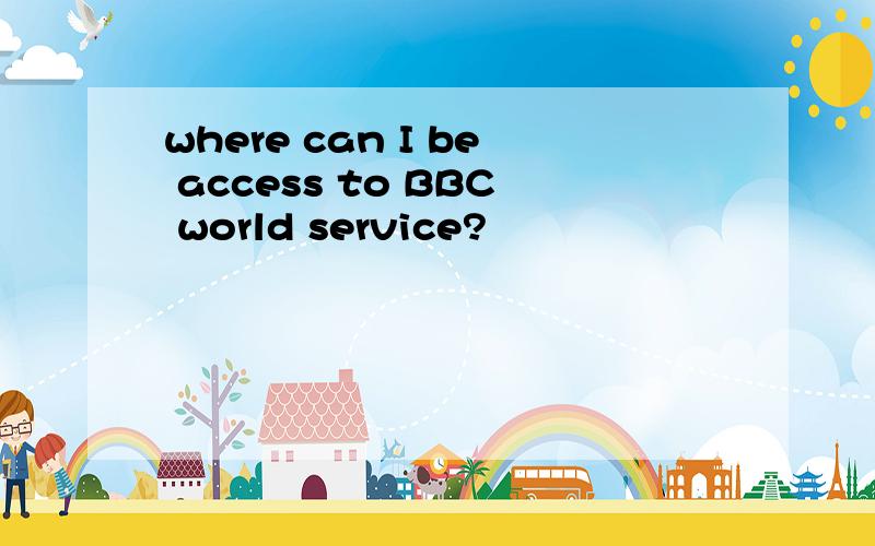 where can I be access to BBC world service?