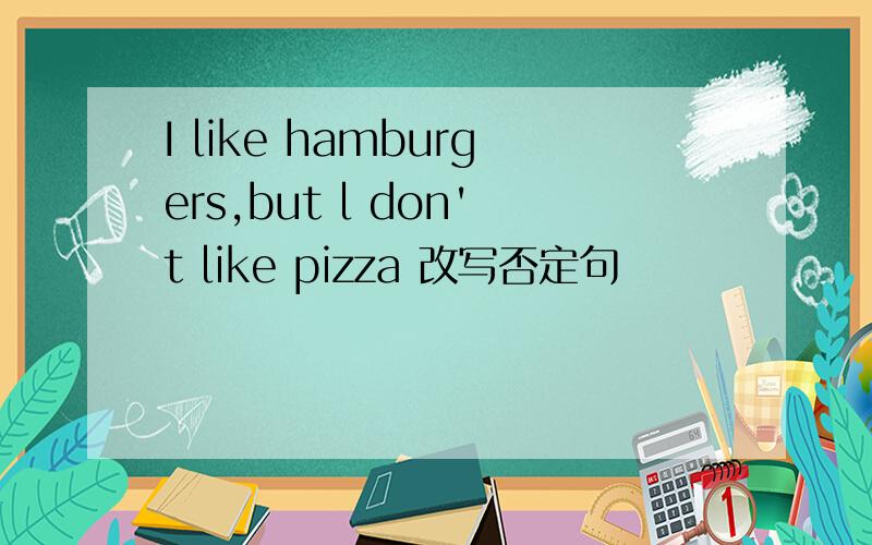 I like hamburgers,but l don't like pizza 改写否定句