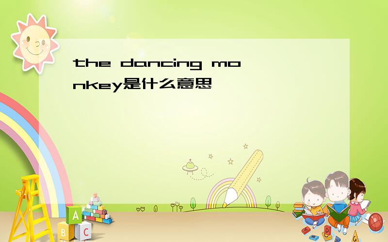 the dancing monkey是什么意思