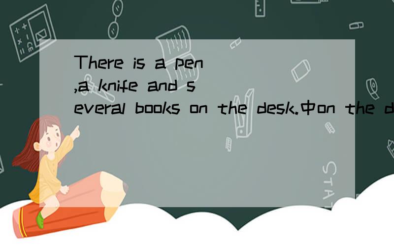 There is a pen,a knife and several books on the desk.中on the desk是状语还是宾补.这句话的主谓是什么