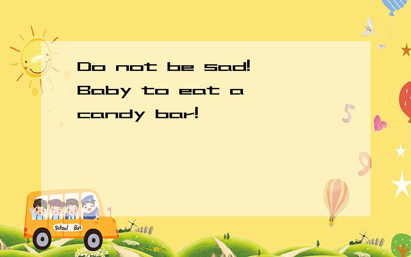 Do not be sad!Baby to eat a candy bar!