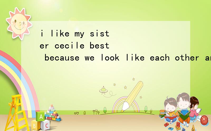 i like my sister cecile best because we look like each other and ____of us have very dark hairB both C either