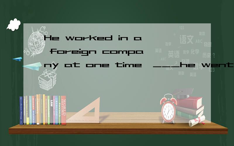 He worked in a foreign company at one time,___he went to Britain for further study.为什么用after which 不用after that