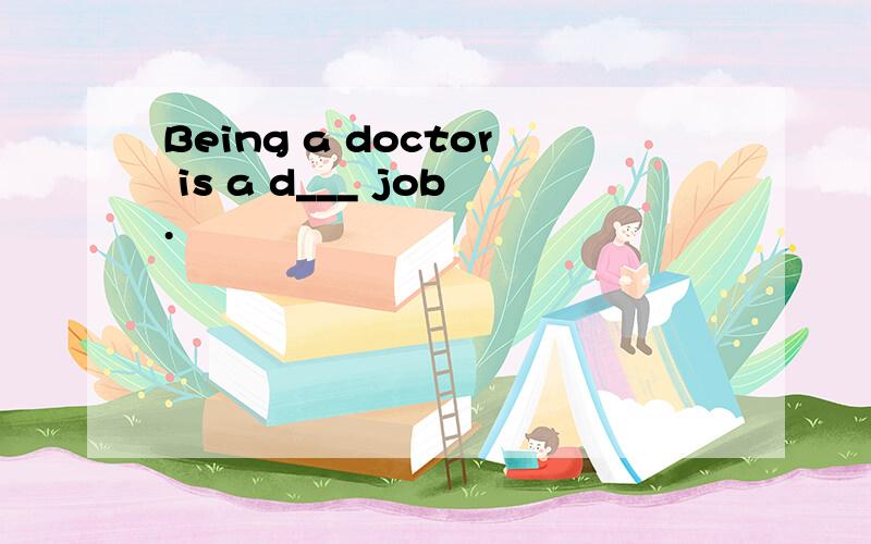 Being a doctor is a d___ job.