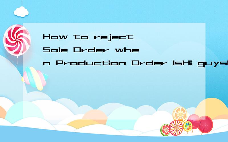 How to reject Sale Order when Production Order IsHi guysCan I still reject the sale order when the production order is set TECOed? I was stop with an error message as no changes can be made due to sale order is TECOed. Strangely is my another company
