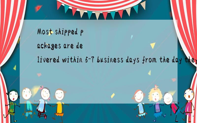 Most shipped packages are delivered within 5-7 business days from the day they are shipped.怎么翻译