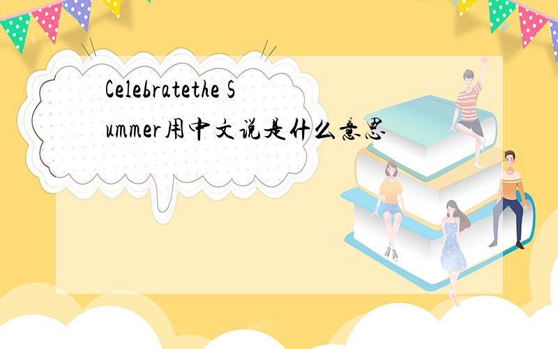 Celebratethe Summer用中文说是什么意思