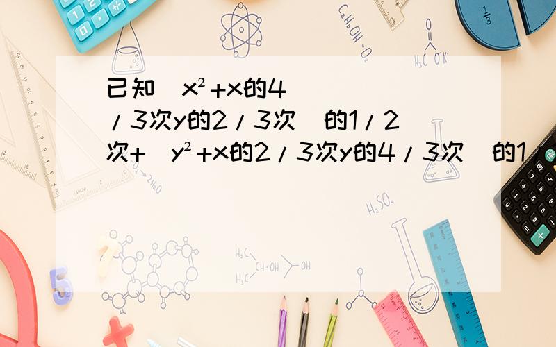 已知（x²+x的4/3次y的2/3次）的1/2次+（y²+x的2/3次y的4/3次）的1/2次=a求证x的2/3次+y2/3次=a2/3次求详解,