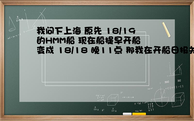 我问下上海 原先 18/19的HMM船 现在船提早开船 变成 18/18 晚11点 那我在开船日报关会出问题吗?