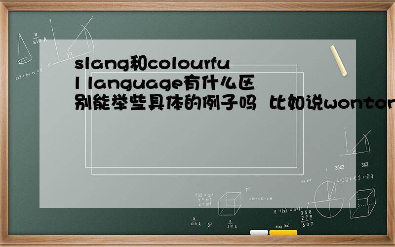slang和colourful language有什么区别能举些具体的例子吗  比如说wonton, mooncake这些属于Chinglish还是China English? 还有, 它们是属于Slang还是colorful language?