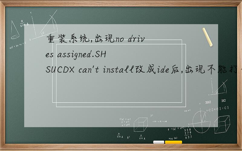 重装系统,出现no drives assigned.SHSUCDX can't install改成ide后,出现不能打开GOHST.TXT 换了好多也没用