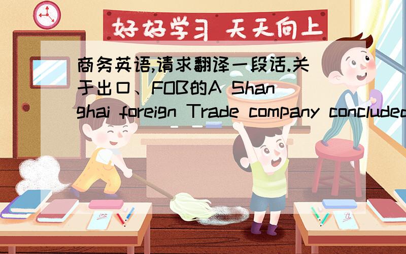 商务英语,请求翻译一段话.关于出口、FOB的A Shanghai foreign Trade company concluded business with a new Canadian client to export ceramic tableware to it under the terms of “FOB Shanghai”, The terms of payment are: “The Buyers sh