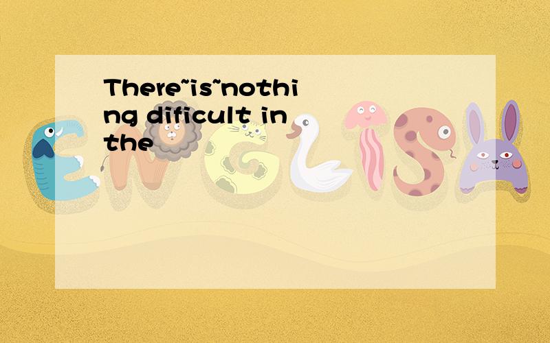There~is~nothing dificult inthe