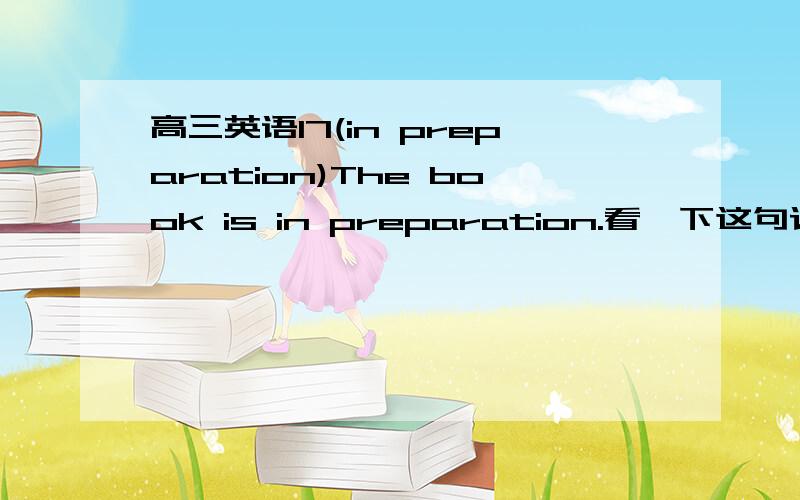 高三英语17(in preparation)The book is in preparation.看一下这句话,
