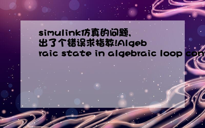 simulink仿真的问题,出了个错误求指教!Algebraic state in algebraic loop containing 'untitled/Subsystem/Sum7' computed at time 0.013237025000000012 is Inf or NaN.There may be a singularity in the solution.If the model is correct,try reducin
