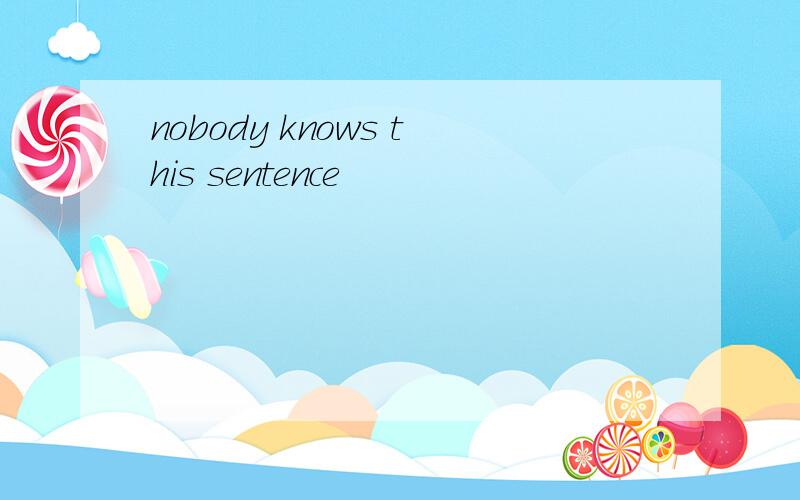 nobody knows this sentence