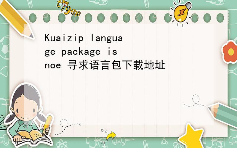 Kuaizip language package is noe 寻求语言包下载地址