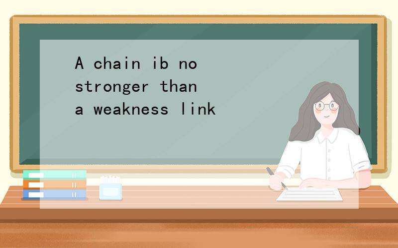 A chain ib no stronger than a weakness link