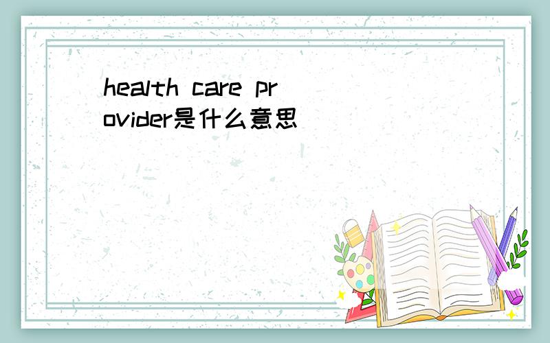 health care provider是什么意思