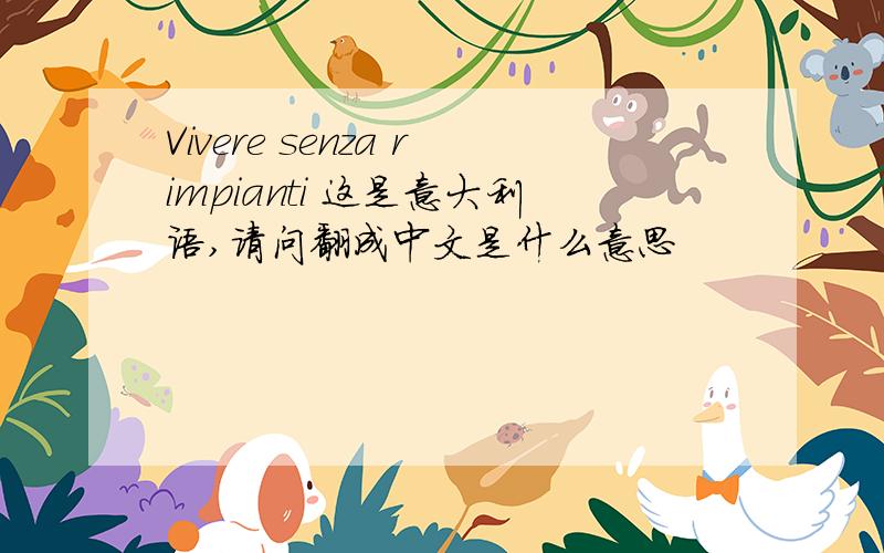 Vivere senza rimpianti 这是意大利语,请问翻成中文是什么意思