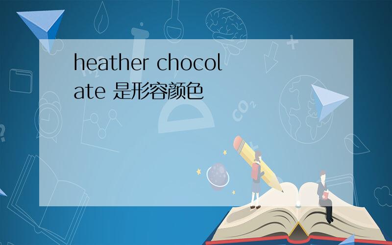 heather chocolate 是形容颜色
