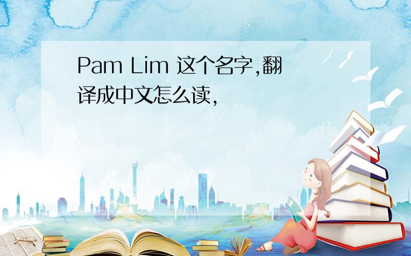 Pam Lim 这个名字,翻译成中文怎么读,